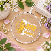 A Day Without Beer Beer Lover Gift Glass Ornament - Material: Circle Glass Ornament