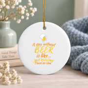 A Day Without Beer Funny Quote Glass Ornament - Material: Circle Ceramic Ornament