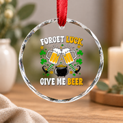 Forget Luck Give Me Beer Shamrock Glass Ornament - Material: Circle Glass Ornament
