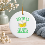 Irish You Were Beer Funny Glass Ornament - Material: Circle Ceramic Ornament